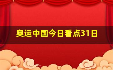 奥运中国今日看点31日