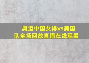 奥运中国女排vs美国队全场回放直播在线观看