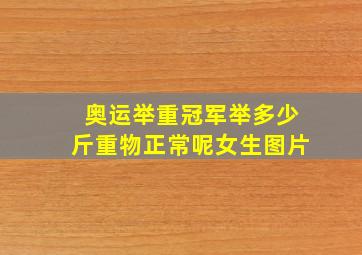 奥运举重冠军举多少斤重物正常呢女生图片