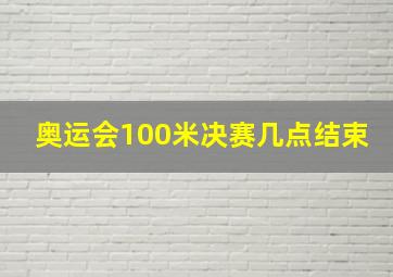 奥运会100米决赛几点结束