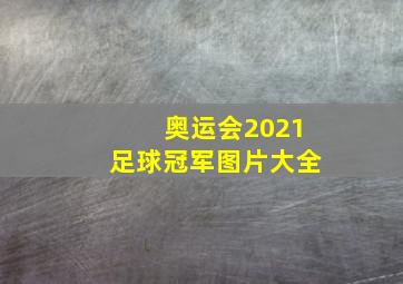 奥运会2021足球冠军图片大全