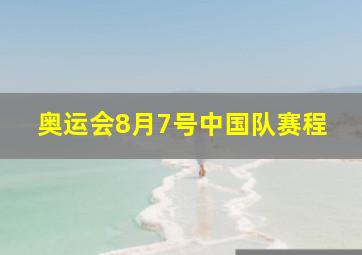 奥运会8月7号中国队赛程