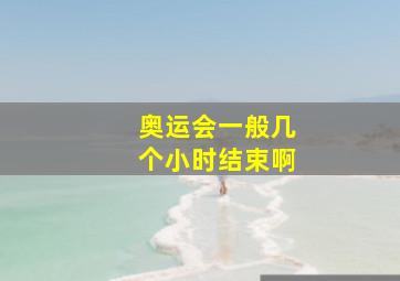 奥运会一般几个小时结束啊