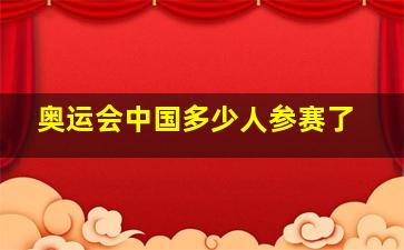 奥运会中国多少人参赛了