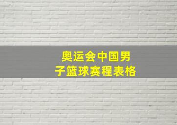 奥运会中国男子篮球赛程表格