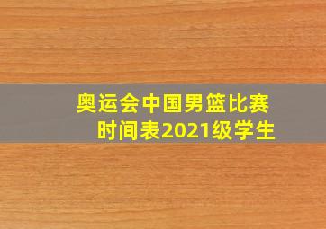 奥运会中国男篮比赛时间表2021级学生