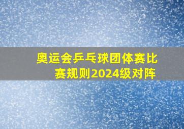 奥运会乒乓球团体赛比赛规则2024级对阵