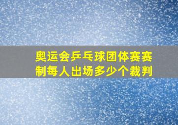 奥运会乒乓球团体赛赛制每人出场多少个裁判