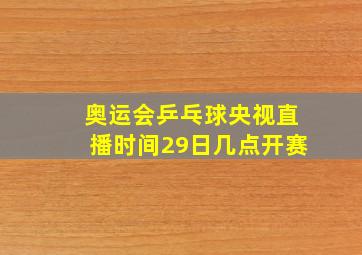 奥运会乒乓球央视直播时间29日几点开赛