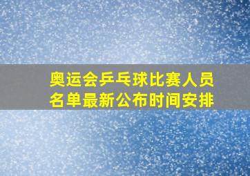 奥运会乒乓球比赛人员名单最新公布时间安排