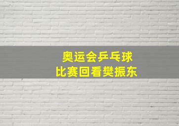 奥运会乒乓球比赛回看樊振东