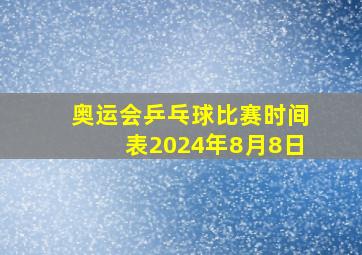 奥运会乒乓球比赛时间表2024年8月8日