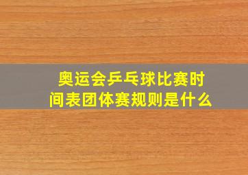 奥运会乒乓球比赛时间表团体赛规则是什么