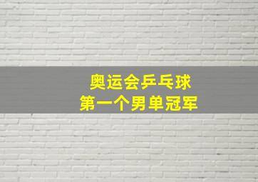 奥运会乒乓球第一个男单冠军