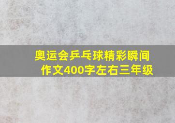 奥运会乒乓球精彩瞬间作文400字左右三年级