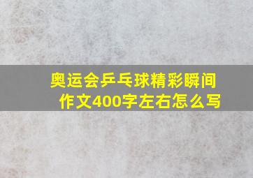 奥运会乒乓球精彩瞬间作文400字左右怎么写