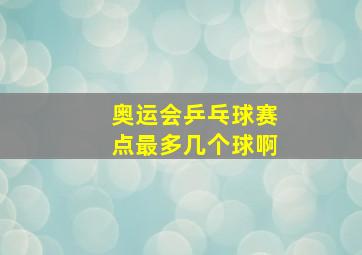 奥运会乒乓球赛点最多几个球啊