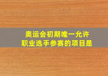 奥运会初期唯一允许职业选手参赛的项目是