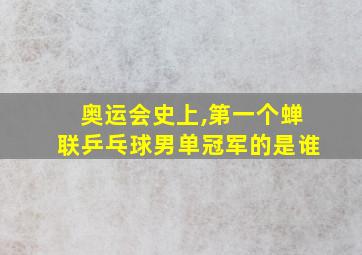 奥运会史上,第一个蝉联乒乓球男单冠军的是谁