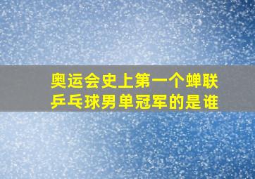 奥运会史上第一个蝉联乒乓球男单冠军的是谁