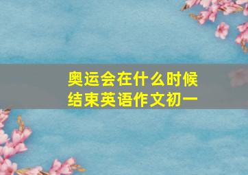 奥运会在什么时候结束英语作文初一