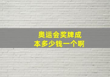 奥运会奖牌成本多少钱一个啊