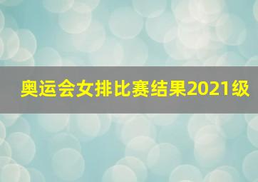 奥运会女排比赛结果2021级