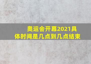 奥运会开幕2021具体时间是几点到几点结束