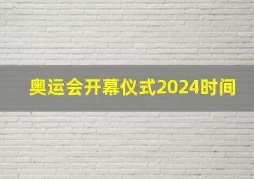 奥运会开幕仪式2024时间