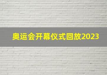 奥运会开幕仪式回放2023