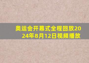 奥运会开幕式全程回放2024年8月12日视频播放