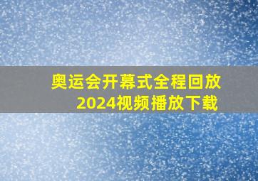 奥运会开幕式全程回放2024视频播放下载