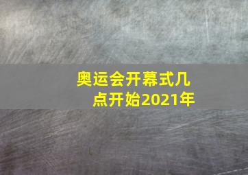 奥运会开幕式几点开始2021年