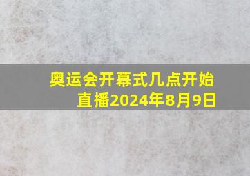 奥运会开幕式几点开始直播2024年8月9日