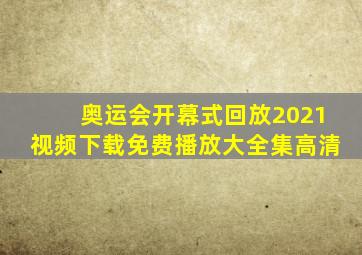 奥运会开幕式回放2021视频下载免费播放大全集高清