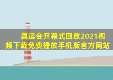 奥运会开幕式回放2021视频下载免费播放手机版官方网站