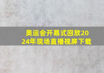 奥运会开幕式回放2024年现场直播视屏下载