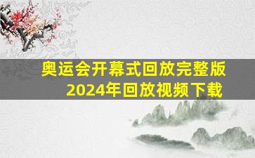 奥运会开幕式回放完整版2024年回放视频下载