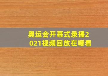 奥运会开幕式录播2021视频回放在哪看