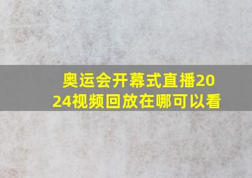 奥运会开幕式直播2024视频回放在哪可以看