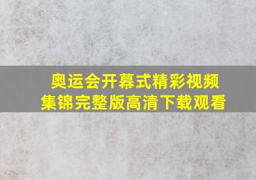 奥运会开幕式精彩视频集锦完整版高清下载观看