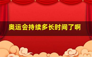 奥运会持续多长时间了啊