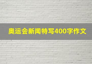 奥运会新闻特写400字作文