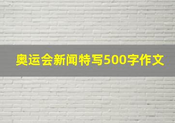 奥运会新闻特写500字作文