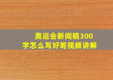 奥运会新闻稿300字怎么写好呢视频讲解