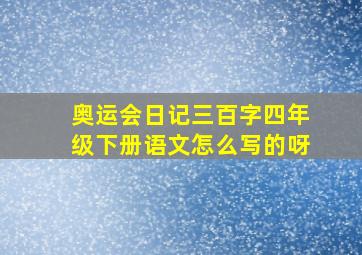 奥运会日记三百字四年级下册语文怎么写的呀