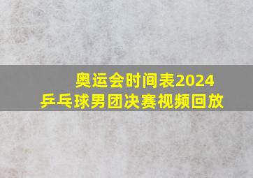 奥运会时间表2024乒乓球男团决赛视频回放