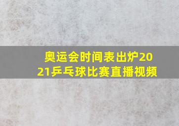 奥运会时间表出炉2021乒乓球比赛直播视频