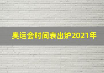 奥运会时间表出炉2021年