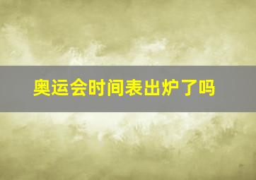 奥运会时间表出炉了吗